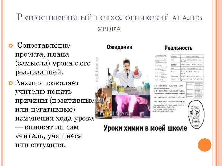 РЕТРОСПЕКТИВНЫЙ ПСИХОЛОГИЧЕСКИЙ АНАЛИЗ УРОКА Сопоставление проекта, плана (замысла) урока с его реализацией. Анализ позволяет