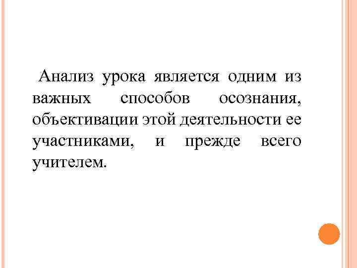 Анализ урока является одним из важных способов осознания, объективации этой деятельности ее участниками, и