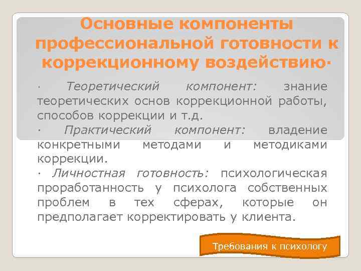 Основные компоненты профессиональной готовности к коррекционному воздействию· Теоретический компонент: знание теоретических основ коррекционной работы,