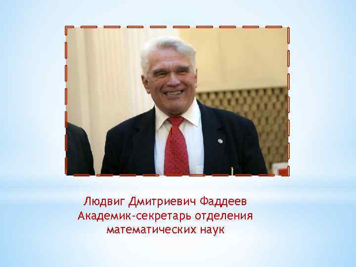  Людвиг Дмитриевич Фаддеев Академик-секретарь отделения математических наук 