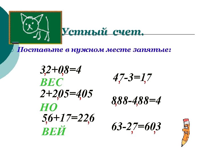 Устный счет. ¡ Поставьте в нужном месте запятые: 32+08=4 , , ВЕС 2+205=405 ,