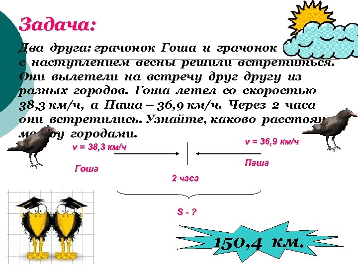 Задача: Два друга: грачонок Гоша и грачонок Паша с наступлением весны решили встретиться. Они