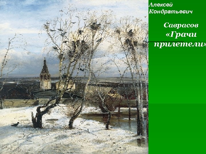 Алексей Кондратьевич Саврасов «Грачи прилетели» 