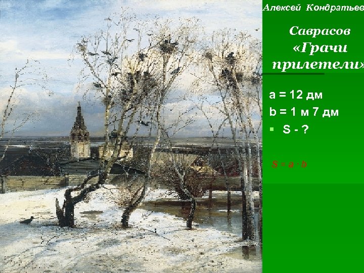 Алексей Кондратьев Саврасов «Грачи прилетели» a = 12 дм b = 1 м 7