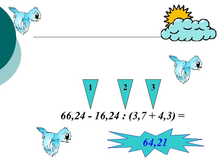 1 2 3 66, 24 - 16, 24 : (3, 7 + 4, 3)