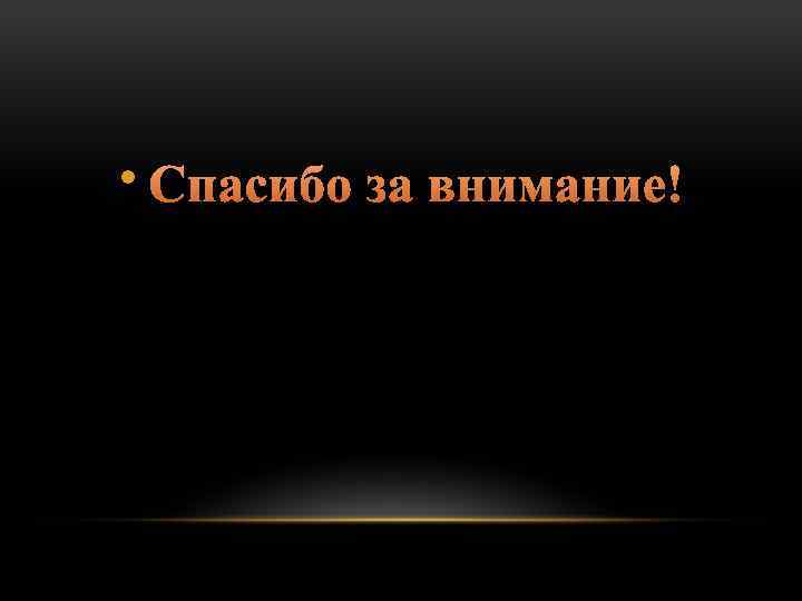  • Спасибо за внимание! 