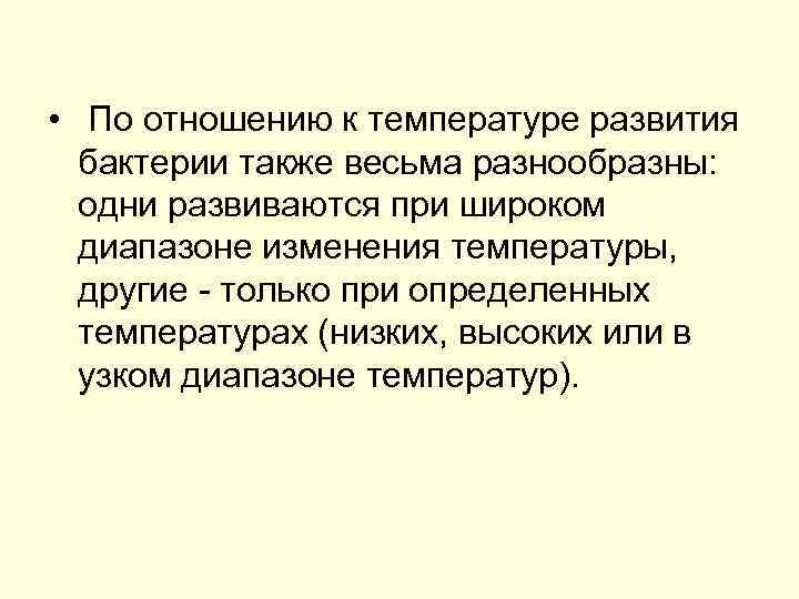  • По отношению к температуре развития бактерии также весьма разнообразны: одни развиваются при