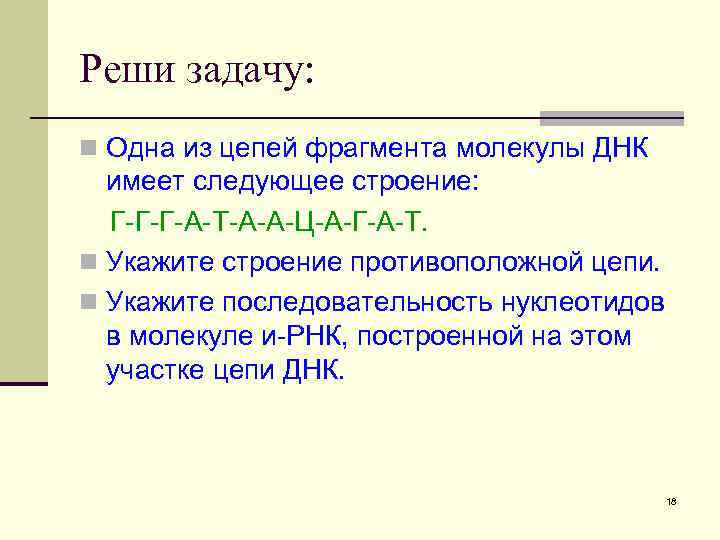 Реши задачу: n Одна из цепей фрагмента молекулы ДНК имеет следующее строение: Г-Г-Г-А-Т-А-А-Ц-А-Г-А-Т. n