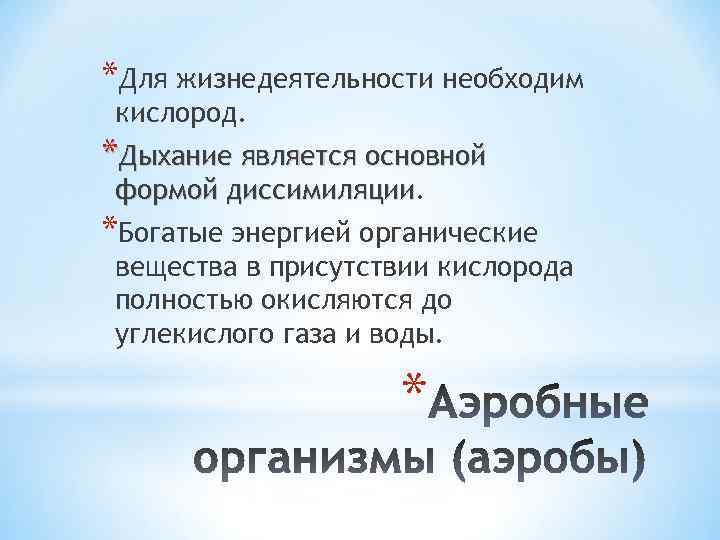 *Для жизнедеятельности необходим кислород. *Дыхание является основной формой диссимиляции *Богатые энергией органические вещества в