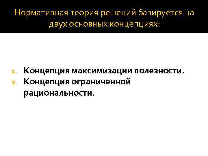 Нормативная теория решений базируется на двух основных концепциях: 1. 2. Концепция максимизации полезности. Концепция