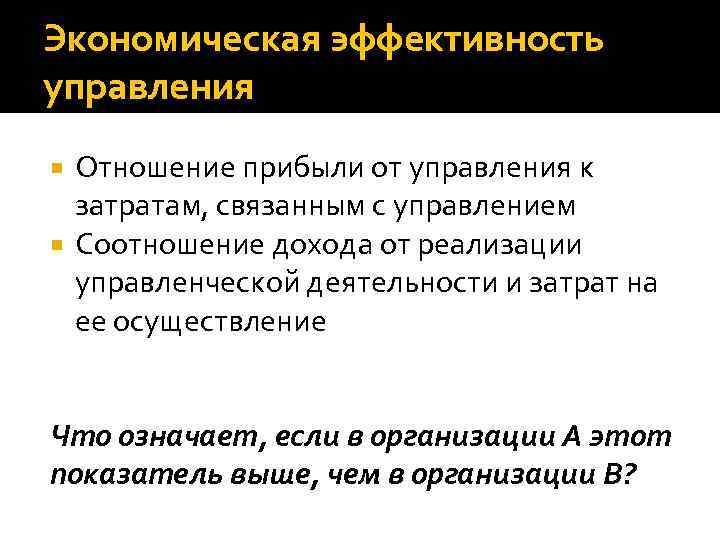 Экономическая эффективность управления Отношение прибыли от управления к затратам, связанным с управлением Соотношение дохода