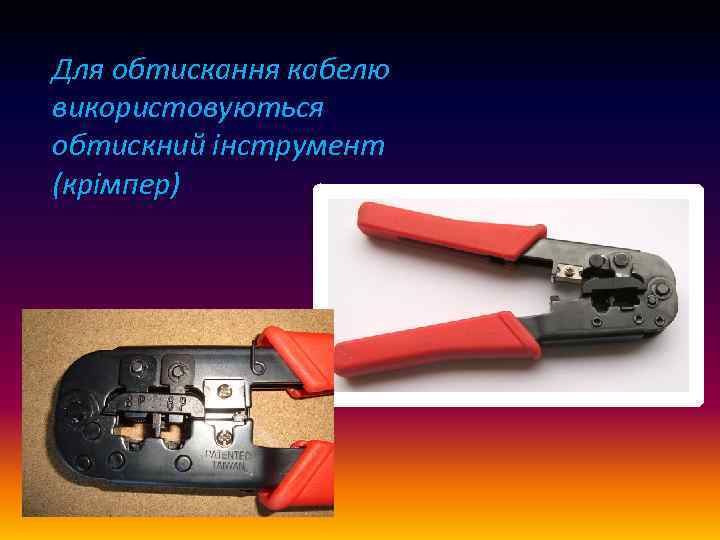 Для обтискання кабелю використовуються обтискний інструмент (крімпер) 