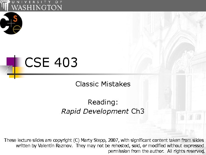 CSE 403 Classic Mistakes Reading: Rapid Development Ch 3 These lecture slides are copyright