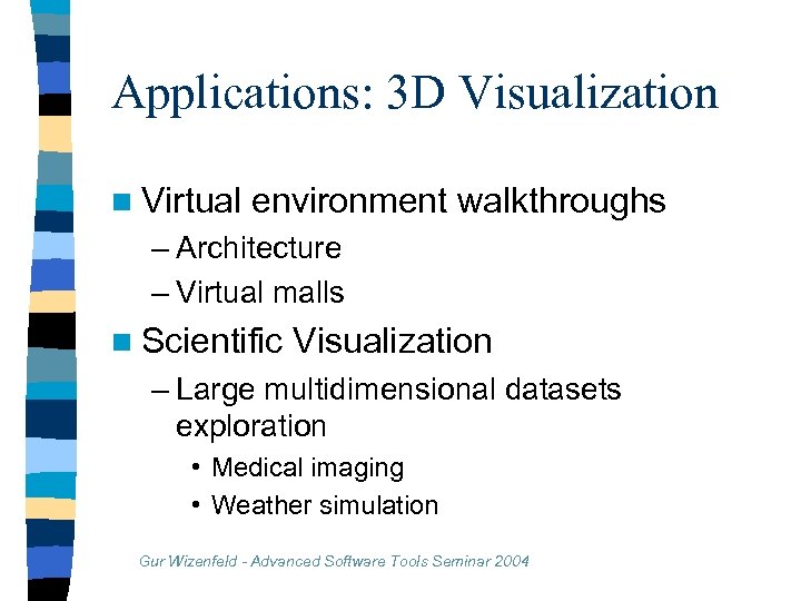 Applications: 3 D Visualization n Virtual environment walkthroughs – Architecture – Virtual malls n