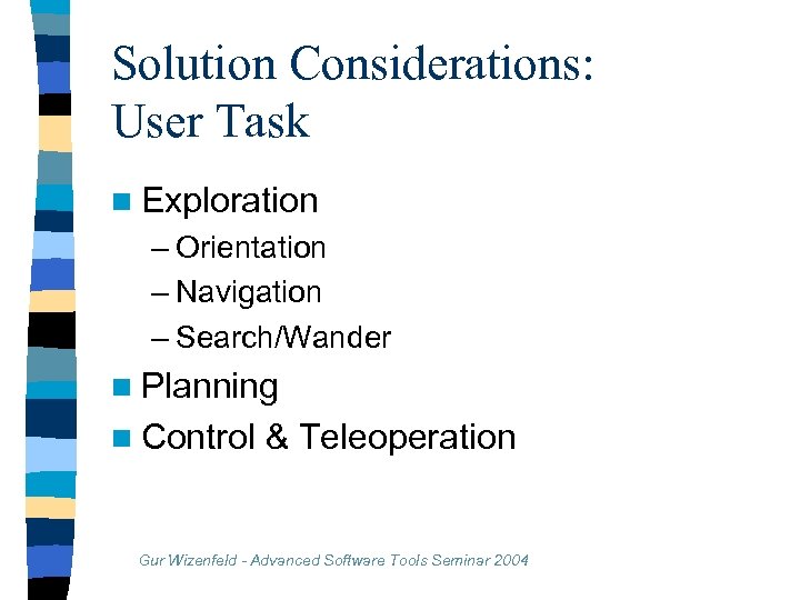 Solution Considerations: User Task n Exploration – Orientation – Navigation – Search/Wander n Planning