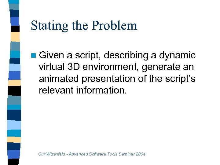 Stating the Problem n Given a script, describing a dynamic virtual 3 D environment,