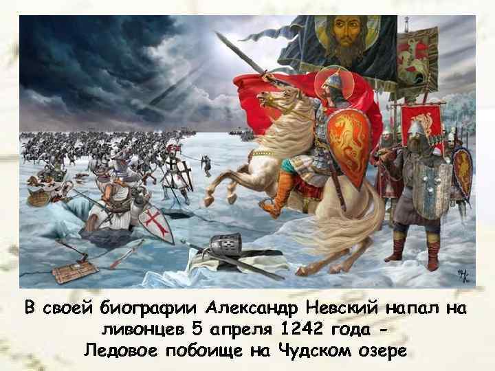 В своей биографии Александр Невский напал на ливонцев 5 апреля 1242 года Ледовое побоище