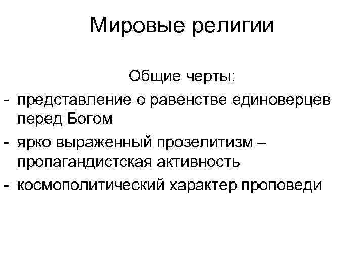 Мировые религии Общие черты: представление о равенстве единоверцев перед Богом ярко выраженный прозелитизм –