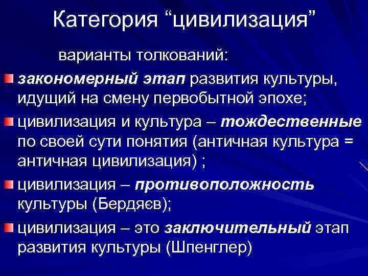 Категория “цивилизация” варианты толкований: закономерный этап развития культуры, идущий на смену первобытной эпохе; цивилизация