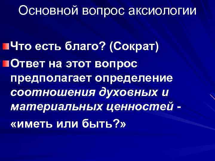 Основной вопрос аксиологии Что есть благо? (Сократ) Ответ на этот вопрос предполагает определение соотношения