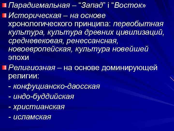 Парадигмальная – “Запад” і “Восток» Историческая – на основе хронологического принципа: первобытная культура, культура