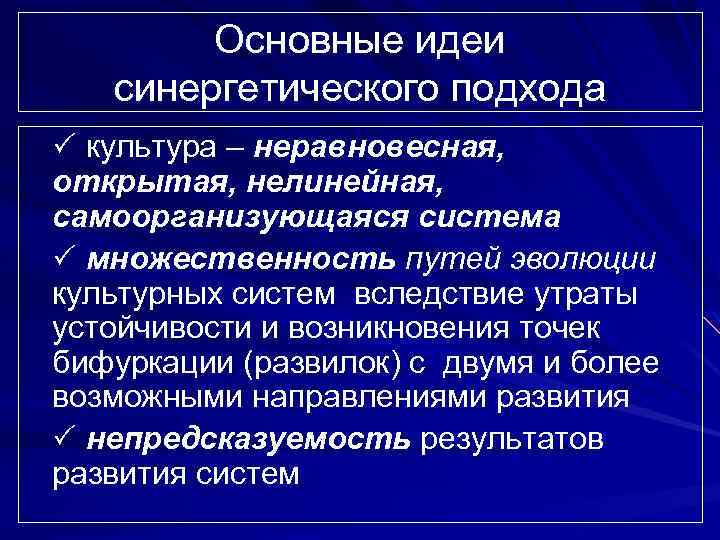 Основные идеи синергетического подхода культура – неравновесная, открытая, нелинейная, самоорганизующаяся система множественность путей эволюции