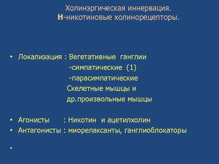 Холинэргическая иннервация. Н-никотиновые холинорецепторы. • Локализация : Вегетативные ганглии -симпатические (1) -парасимпатические Скелетные мышцы