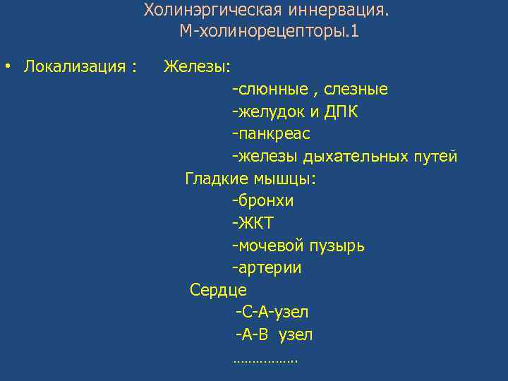 Холинэргическая иннервация. М-холинорецепторы. 1 • Локализация : Железы: -слюнные , слезные -желудок и ДПК