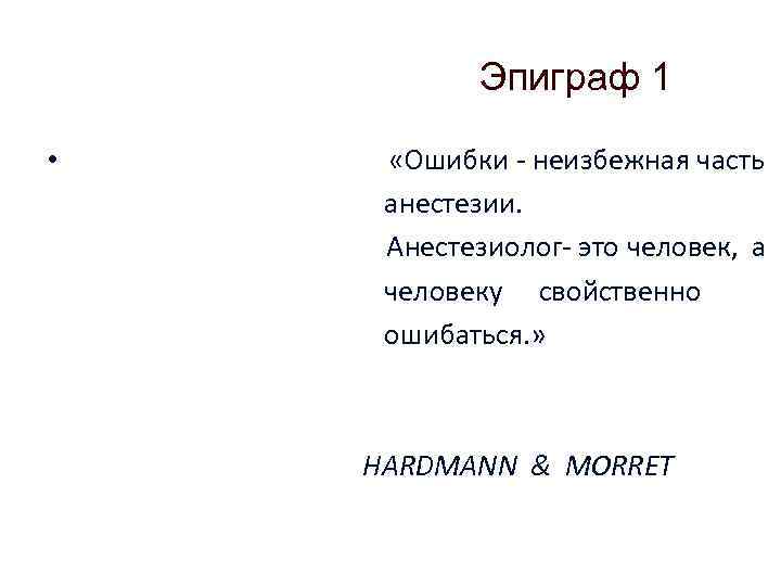 Эпиграф 1 • «Ошибки неизбежная часть анестезии. Анестезиолог это человек, а человеку свойственно ошибаться.