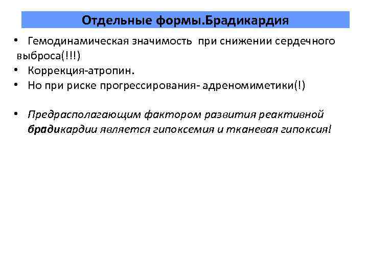 Отдельные формы. Брадикардия • Гемодинамическая значимость при снижении сердечного выброса(!!!) • Коррекция атропин. •