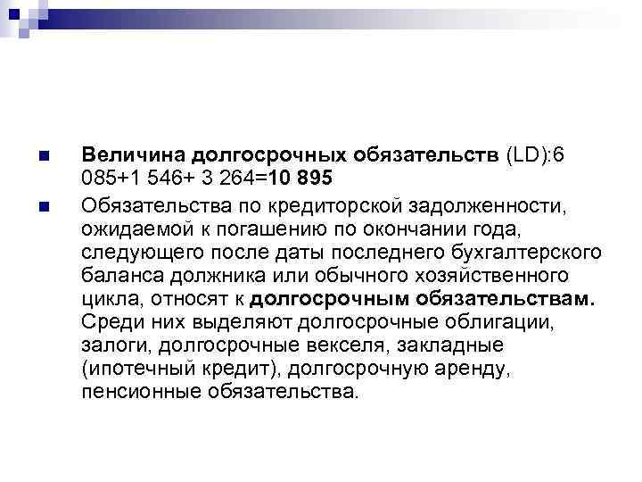 n n Величина долгосрочных обязательств (LD): 6 085+1 546+ 3 264=10 895 Обязательства по