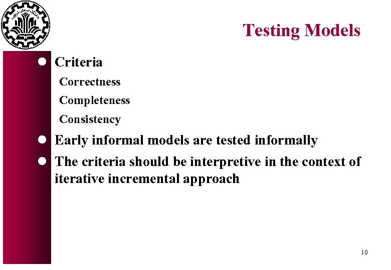 Testing Models l Criteria Correctness Completeness Consistency l Early informal models are tested informally