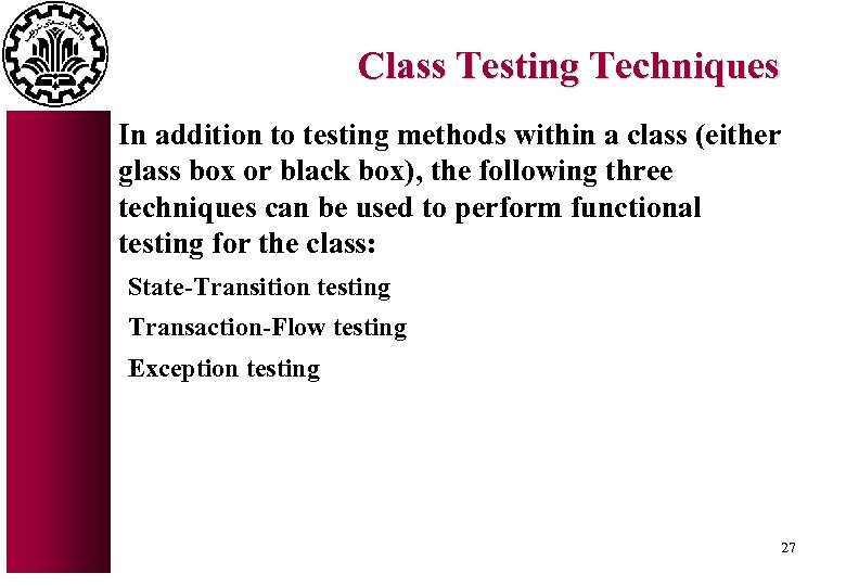 Class Testing Techniques In addition to testing methods within a class (either glass box