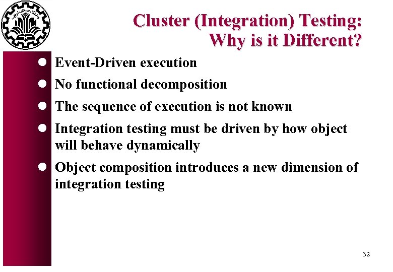 Cluster (Integration) Testing: Why is it Different? l Event-Driven execution l No functional decomposition