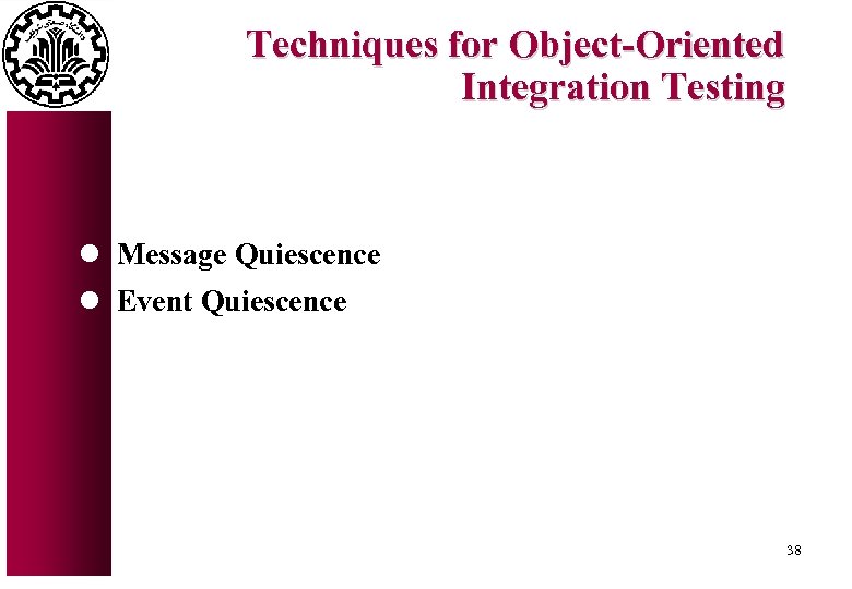 Techniques for Object-Oriented Integration Testing l Message Quiescence l Event Quiescence 38 