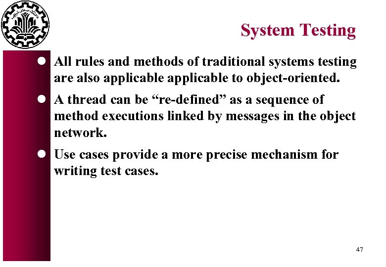 System Testing l All rules and methods of traditional systems testing are also applicable