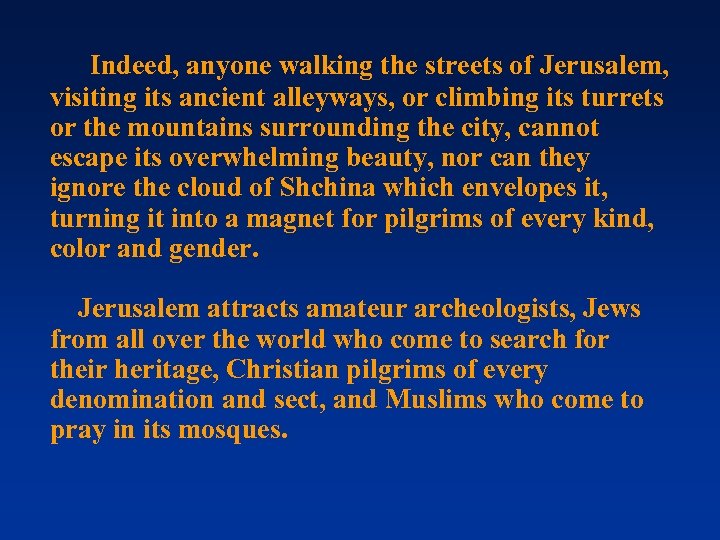Indeed, anyone walking the streets of Jerusalem, visiting its ancient alleyways, or climbing its