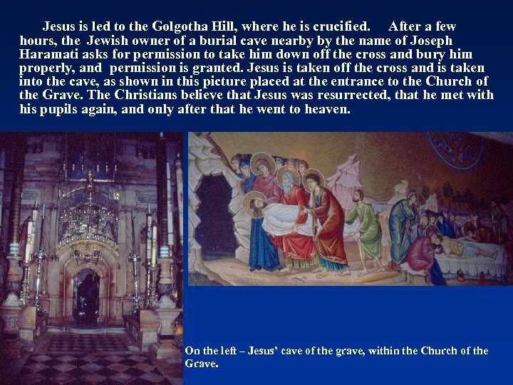 Jesus is led to the Golgotha Hill, where he is crucified. After a few