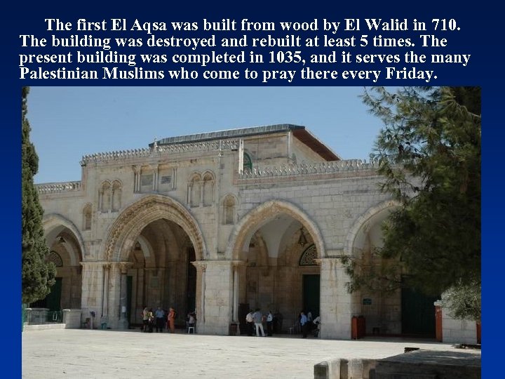 The first El Aqsa was built from wood by El Walid in 710. The