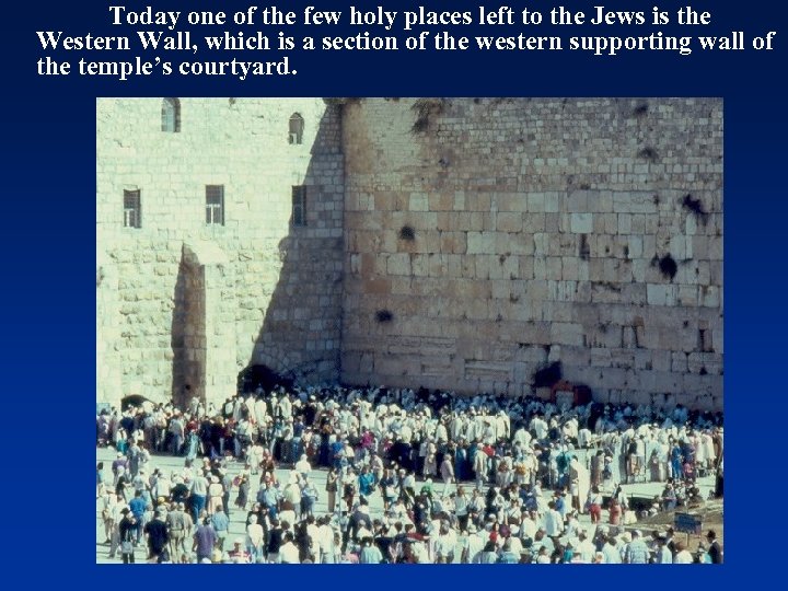 Today one of the few holy places left to the Jews is the Western