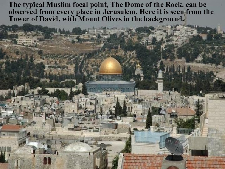 The typical Muslim focal point, The Dome of the Rock, can be observed from