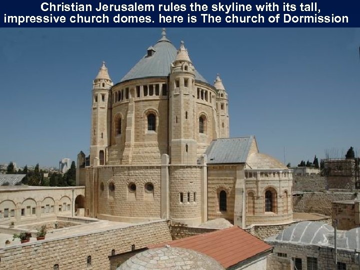 Christian Jerusalem rules the skyline with its tall, impressive church domes. here is The
