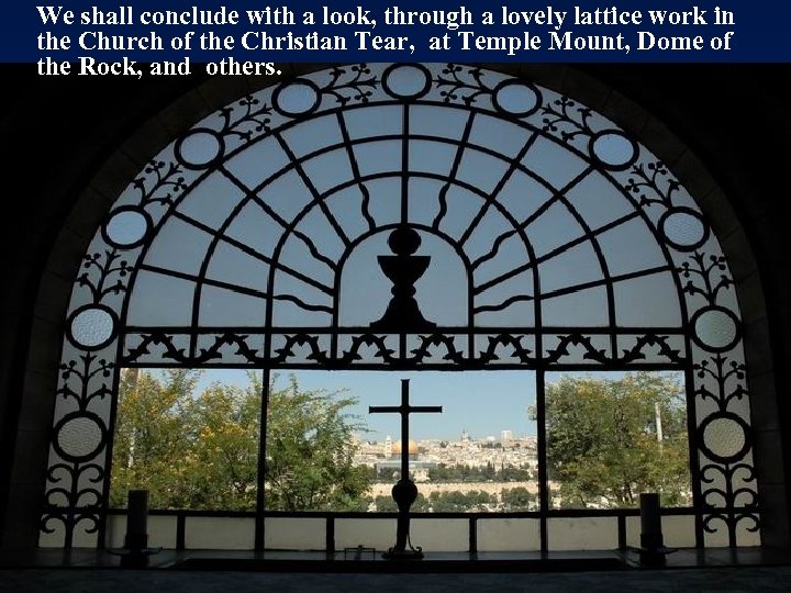 We shall conclude with a look, through a lovely lattice work in the Church