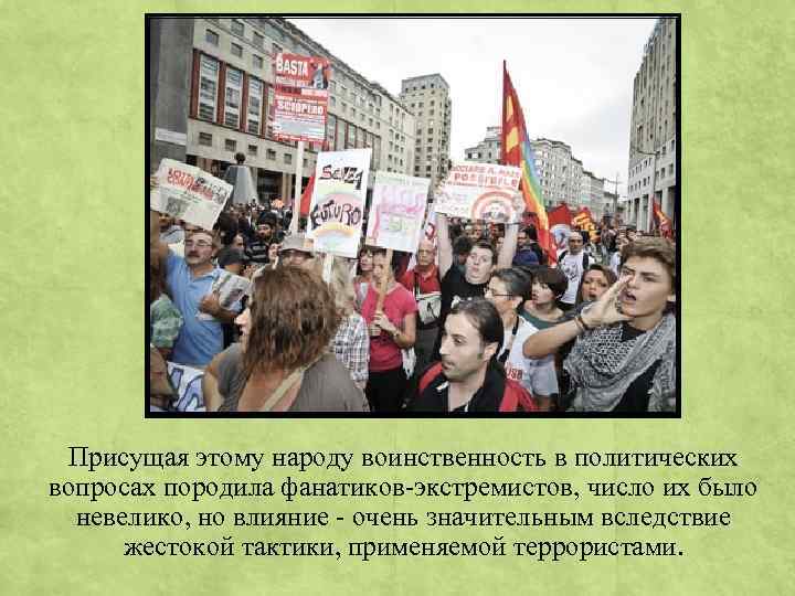 Присущая этому народу воинственность в политических вопросах породила фанатиков-экстремистов, число их было невелико, но