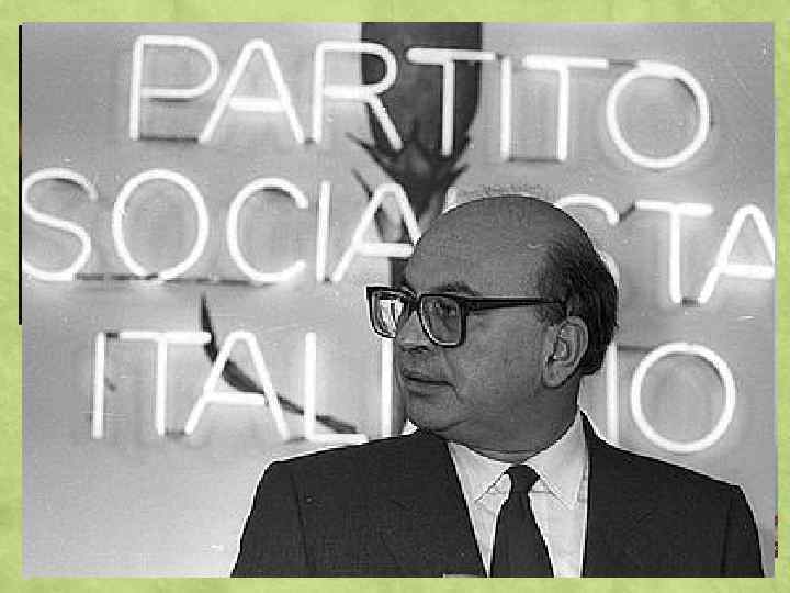 Итальянский политик, глава Итальянской социалистической партии с 1976 -го по 1993 -й, первый социалистический