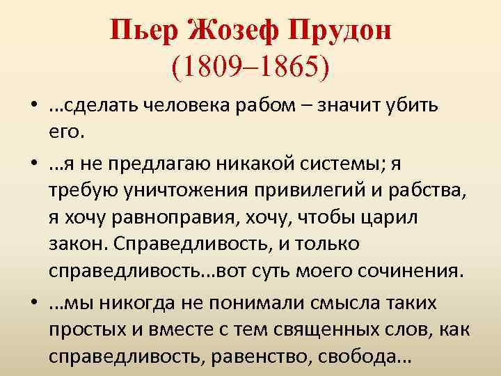 Пьер Жозеф Прудон (1809– 1865) • …сделать человека рабом – значит убить его. •