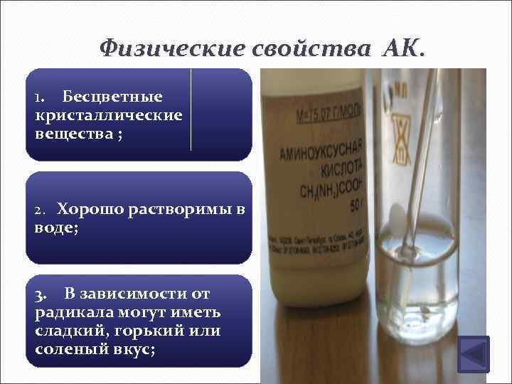 Физические свойства АК. 1. Бесцветные кристаллические вещества ; 2. Хорошо растворимы в воде; 3.