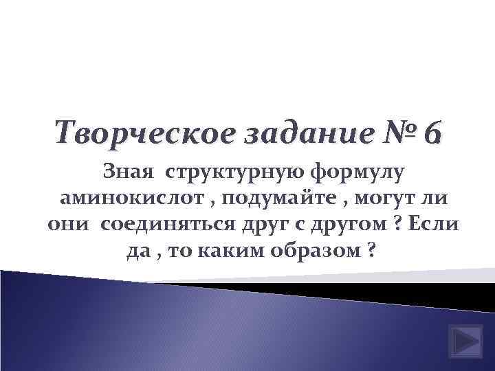 Творческое задание № 6. Зная структурную формулу аминокислот , подумайте , могут ли они