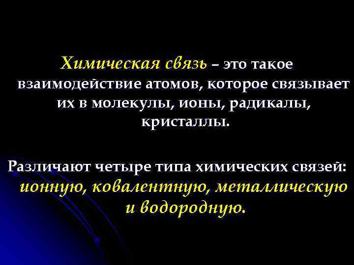 Химическая связь – это такое взаимодействие атомов, которое связывает их в молекулы, ионы, радикалы,