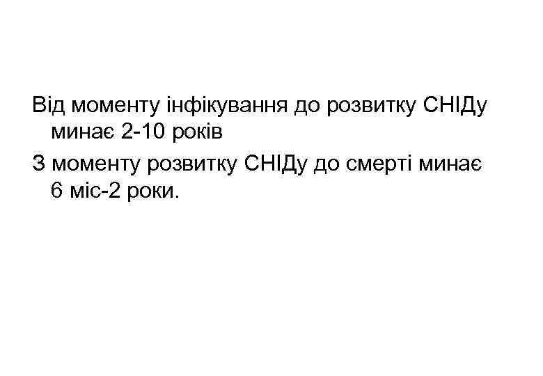 Від моменту інфікування до розвитку СНІДу минає 2 -10 років З моменту розвитку СНІДу